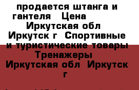 продается штанга и гантеля › Цена ­ 2 500 - Иркутская обл., Иркутск г. Спортивные и туристические товары » Тренажеры   . Иркутская обл.,Иркутск г.